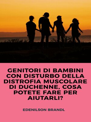 cover image of GENITORI DI BAMBINI CON DISTURBO DELLA DISTROFIA MUSCOLARE DI DUCHENNE, COSA POTETE FARE PER AIUTARLI?